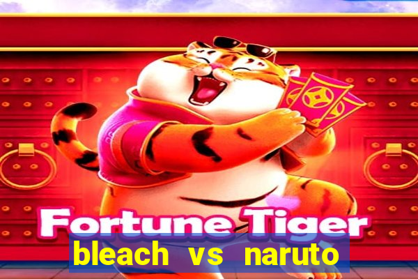 bleach vs naruto 2.6 jogos de luta